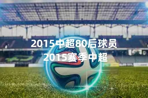 2015中超80后球员 2015赛季中超